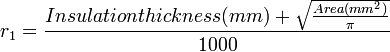 r_1 = \frac{Insulation thickness(mm)+\sqrt{\frac{Area(mm^2)}{\pi}}}{1000}