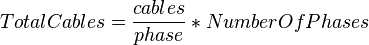 TotalCables = \frac{cables}{phase} * NumberOfPhases