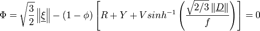  \Phi = \sqrt{\frac{3}{2}} \left \Vert \underline{\xi} \right \Vert - (1-\phi) \left [ R+Y+Vsinh^{-1} \left ( \frac{ \sqrt{2/3} \left \Vert \underline{D} \right \Vert }{f} \right ) \right ] = 0
