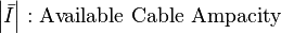 \left | \bar{I} \right | : \mbox{Available Cable Ampacity}